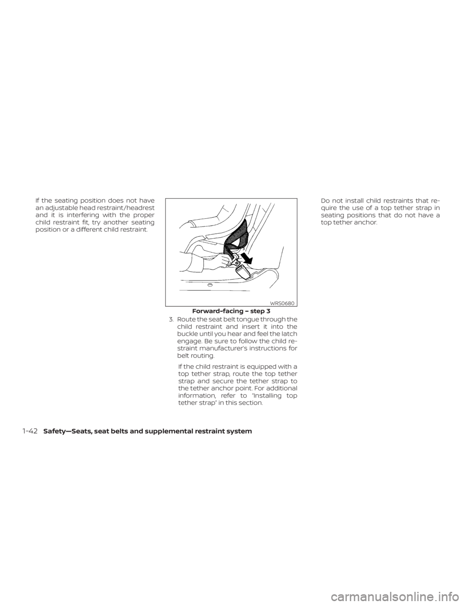 NISSAN MURANO 2018  Owner´s Manual If the seating position does not have
an adjustable head restraint/headrest
and it is interfering with the proper
child restraint fit, try another seating
position or a different child restraint.3. Ro