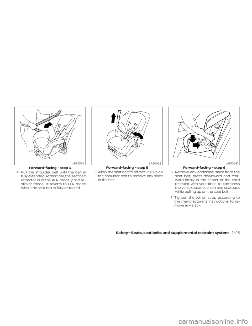 NISSAN MURANO 2018  Owner´s Manual 4. Pull the shoulder belt until the belt isfully extended. At this time, the seat belt
retractor is in the ALR mode (child re-
straint mode). It reverts to ELR mode
when the seat belt is fully retract