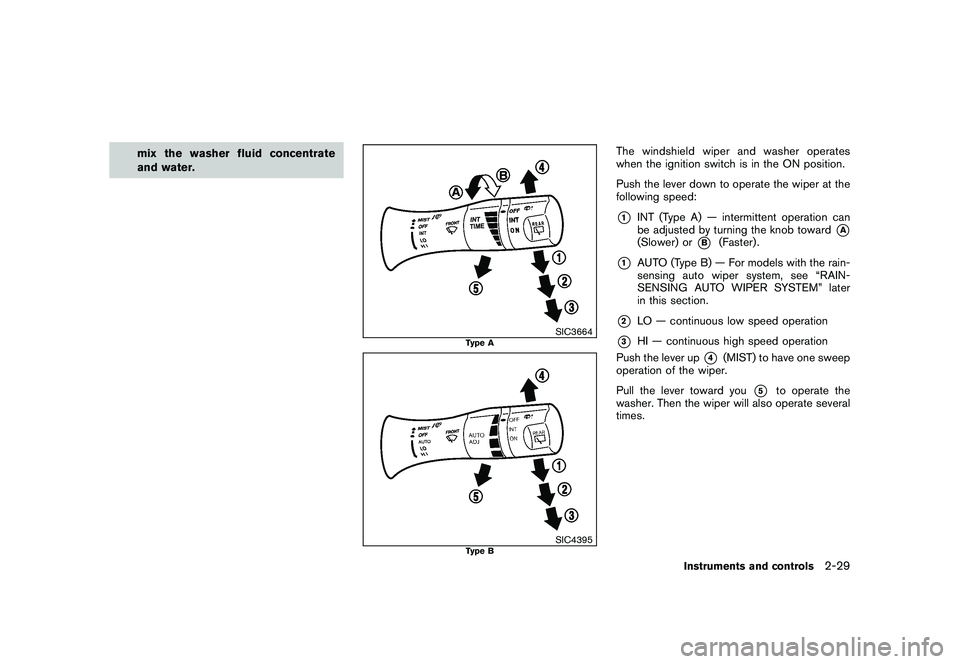 NISSAN MURANO 2011  Owner´s Manual Black plate (101,1)
Model "Z51-D" EDITED: 2010/ 7/ 23
mix the washer fluid concentrate
and water.
SIC3664
Type A
SIC4395
Type B
The windshield wiper and washer operates
when the ignition switch is in 