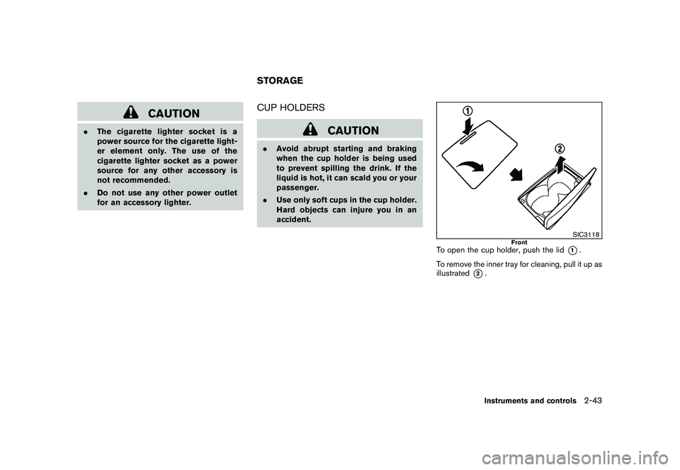 NISSAN MURANO 2011  Owner´s Manual Black plate (115,1)
Model "Z51-D" EDITED: 2010/ 7/ 23
CAUTION
.The cigarette lighter socket is a
power source for the cigarette light-
er element only. The use of the
cigarette lighter socket as a pow