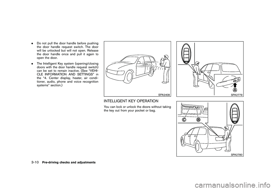 NISSAN MURANO 2011  Owner´s Manual Black plate (144,1)
Model "Z51-D" EDITED: 2010/ 7/ 23
.Do not pull the door handle before pushing
the door handle request switch. The door
will be unlocked but will not open. Release
the door handle o