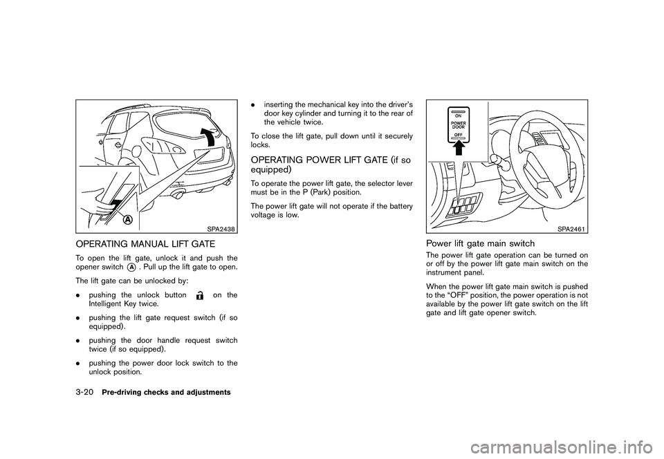 NISSAN MURANO 2011  Owner´s Manual Black plate (154,1)
Model "Z51-D" EDITED: 2010/ 7/ 23
SPA2438
OPERATING MANUAL LIFT GATETo open the lift gate, unlock it and push the
opener switch
*A
. Pull up the lift gate to open.
The lift gate ca