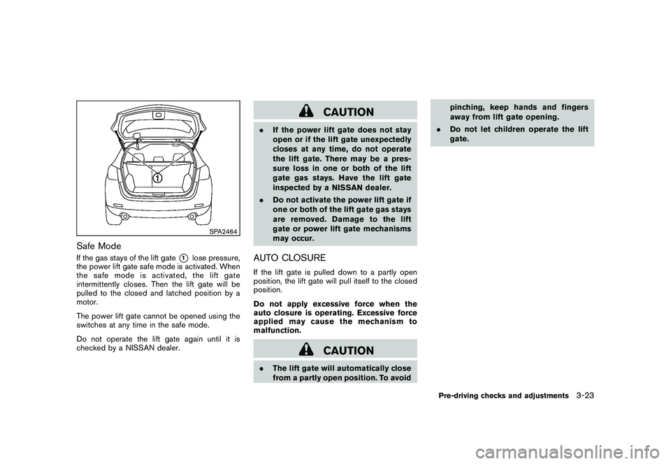 NISSAN MURANO 2011  Owner´s Manual Black plate (157,1)
Model "Z51-D" EDITED: 2010/ 7/ 23
SPA2464
Safe ModeIf the gas stays of the lift gate
*1
lose pressure,
the power lift gate safe mode is activated. When
thesafemodeisactivated,theli