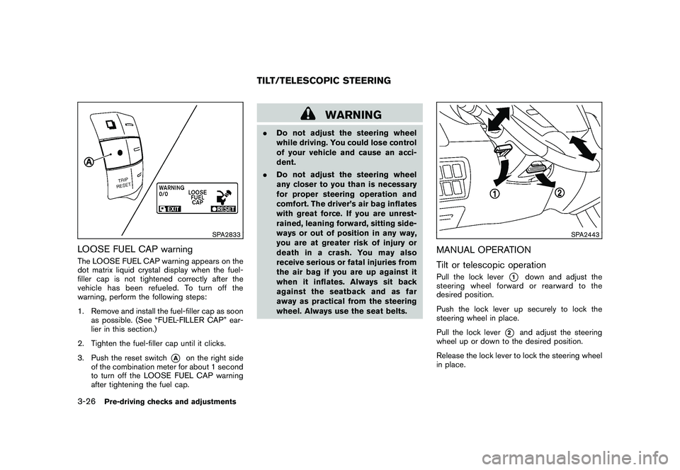 NISSAN MURANO 2011  Owner´s Manual Black plate (160,1)
Model "Z51-D" EDITED: 2010/ 7/ 23
SPA2833
LOOSE FUEL CAP warningThe LOOSE FUEL CAP warning appears on the
dot matrix liquid crystal display when the fuel-
filler cap is not tighten