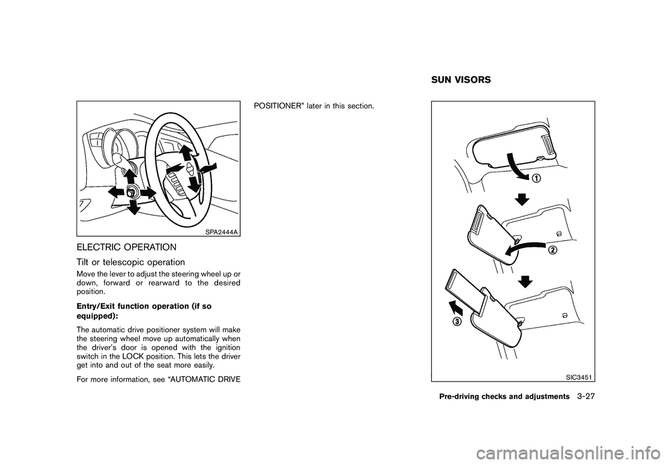 NISSAN MURANO 2011  Owner´s Manual Black plate (161,1)
Model "Z51-D" EDITED: 2010/ 7/ 23
SPA2444A
ELECTRIC OPERATION
Tilt or telescopic operationMove the lever to adjust the steering wheel up or
down, forward or rearward to the desired