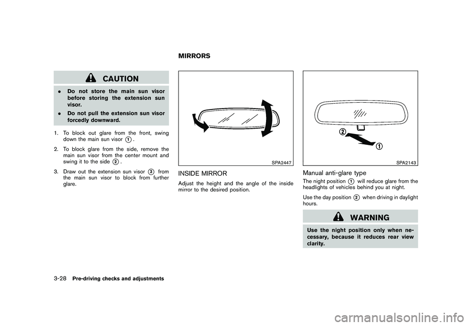 NISSAN MURANO 2011  Owner´s Manual Black plate (162,1)
Model "Z51-D" EDITED: 2010/ 7/ 23
CAUTION
.Do not store the main sun visor
before storing the extension sun
visor.
. Do not pull the extension sun visor
forcedly downward.
1. To bl