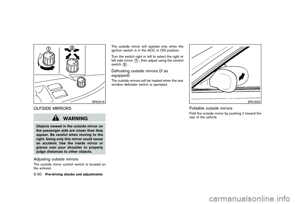 NISSAN MURANO 2011  Owner´s Manual Black plate (164,1)
Model "Z51-D" EDITED: 2010/ 7/ 23
SPA2319
OUTSIDE MIRRORS
WARNING
Objects viewed in the outside mirror on
the passenger side are closer than they
appear. Be careful when moving to 