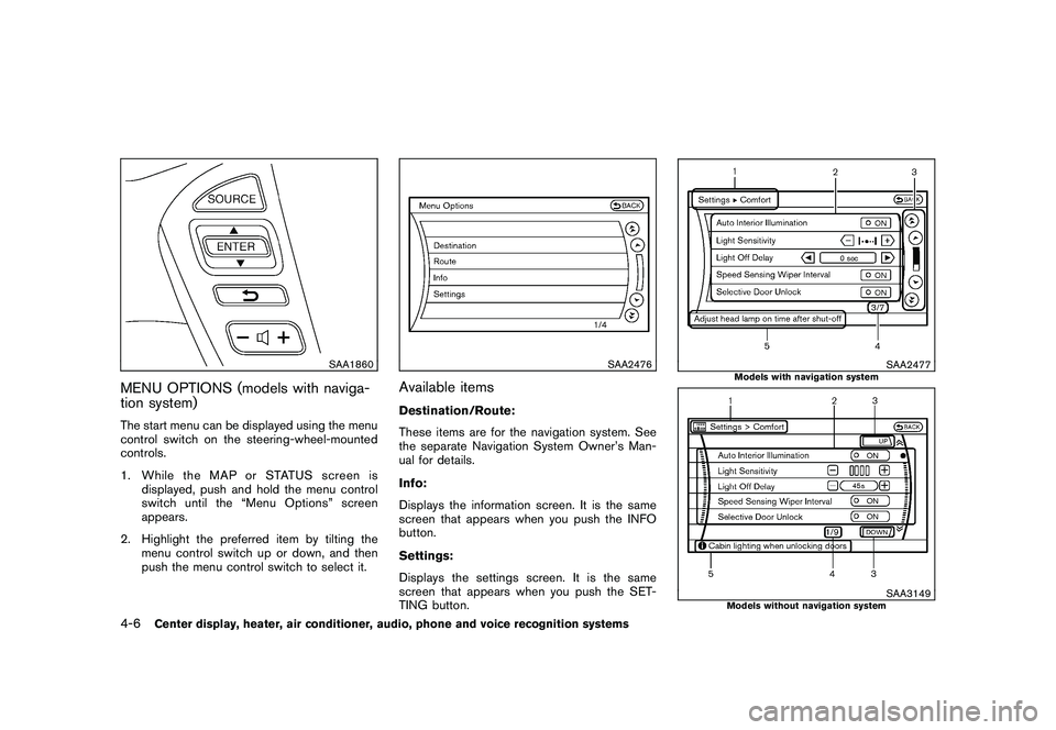 NISSAN MURANO 2011 Owner´s Manual Black plate (174,1)
Model "Z51-D" EDITED: 2010/ 7/ 23
SAA1860
MENU OPTIONS (models with naviga-
tion system)The start menu can be displayed using the menu
control switch on the steering-wheel-mounted
NISSAN MURANO 2011 Owner´s Manual Black plate (174,1)
Model "Z51-D" EDITED: 2010/ 7/ 23
SAA1860
MENU OPTIONS (models with naviga-
tion system)The start menu can be displayed using the menu
control switch on the steering-wheel-mounted
