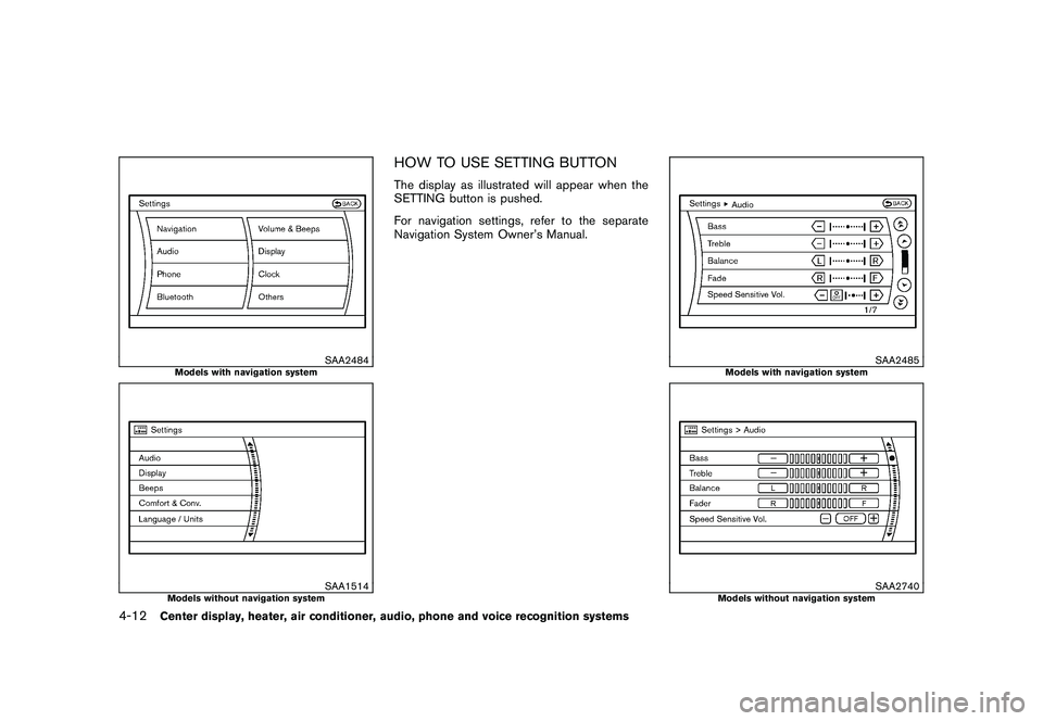 NISSAN MURANO 2011  Owner´s Manual Black plate (180,1)
Model "Z51-D" EDITED: 2010/ 7/ 23
SAA2484
Models with navigation system
SAA1514
Models without navigation system
HOW TO USE SETTING BUTTONThe display as illustrated will appear whe