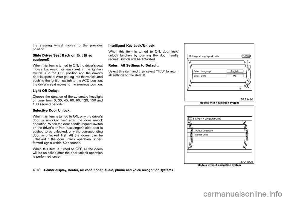 NISSAN MURANO 2011  Owner´s Manual Black plate (186,1)
Model "Z51-D" EDITED: 2010/ 7/ 23
the steering wheel moves to the previous
position.
Slide Driver Seat Back on Exit (if so
equipped):
When this item is turned to ON, the driver’s