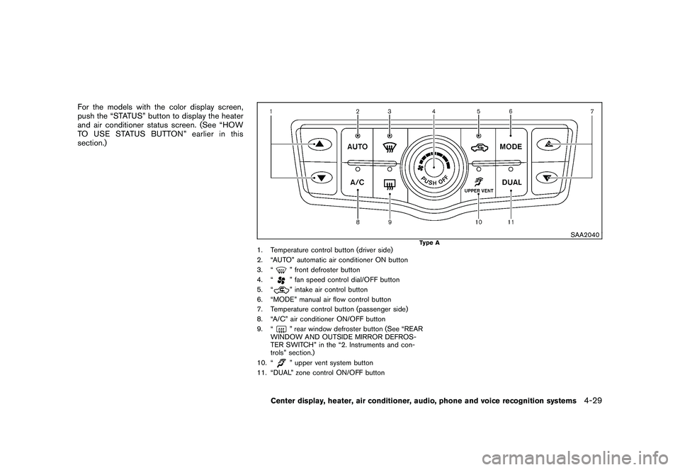 NISSAN MURANO 2011  Owner´s Manual Black plate (197,1)
Model "Z51-D" EDITED: 2010/ 7/ 23
For the models with the color display screen,
push the “STATUS” button to display the heater
and air conditioner status screen. (See “HOW
TO