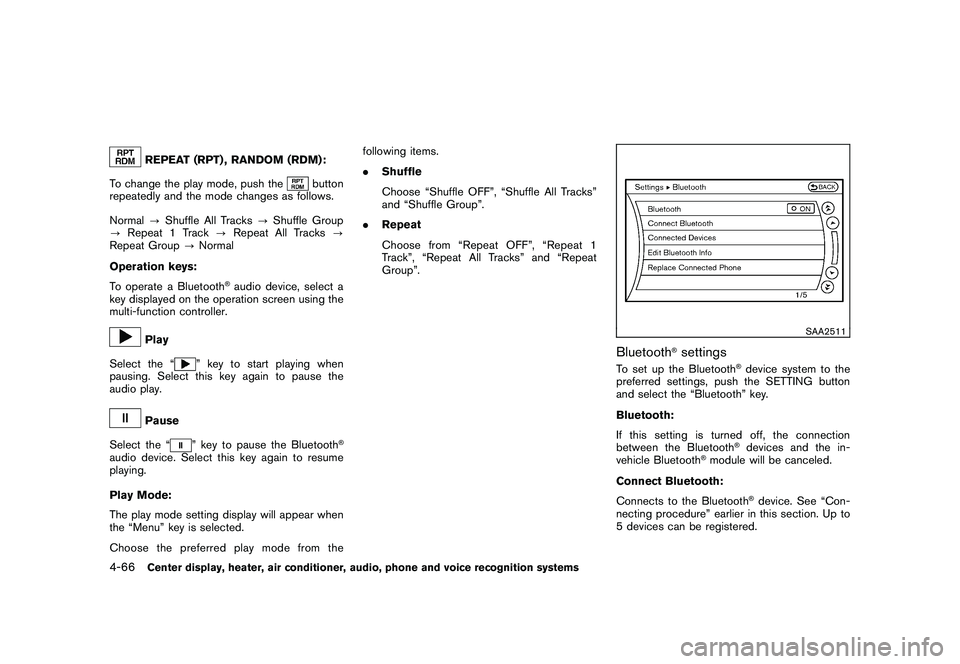 NISSAN MURANO 2011  Owner´s Manual Black plate (234,1)
Model "Z51-D" EDITED: 2010/ 7/ 23
REPEAT (RPT) , RANDOM (RDM):
To change the play mode, push the
button
repeatedly and the mode changes as follows.
Normal ?Shuffle All Tracks ?Shuf