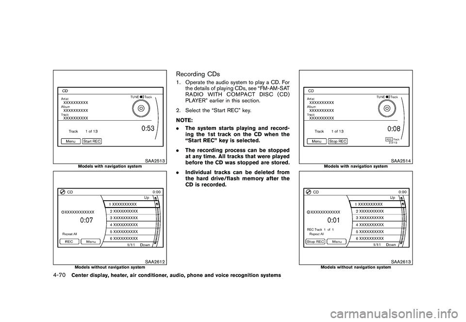 NISSAN MURANO 2011  Owner´s Manual Black plate (238,1)
Model "Z51-D" EDITED: 2010/ 7/ 23
SAA2513
Models with navigation system
SAA2612
Models without navigation system
Recording CDs1. Operate the audio system to play a CD. Forthe detai