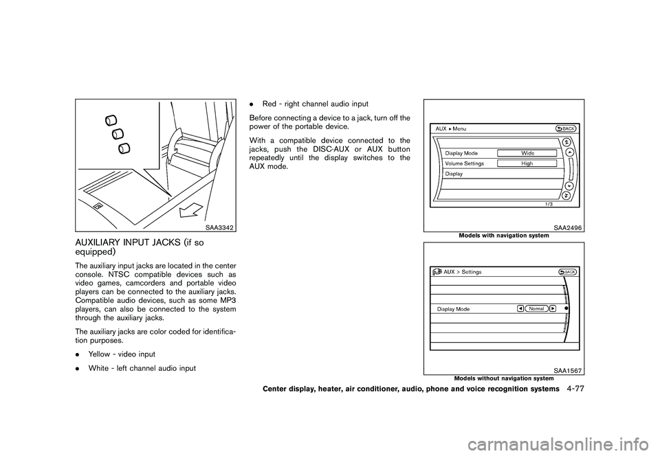 NISSAN MURANO 2011  Owner´s Manual Black plate (245,1)
Model "Z51-D" EDITED: 2010/ 7/ 23
SAA3342
AUXILIARY INPUT JACKS (if so
equipped)The auxiliary input jacks are located in the center
console. NTSC compatible devices such as
video g