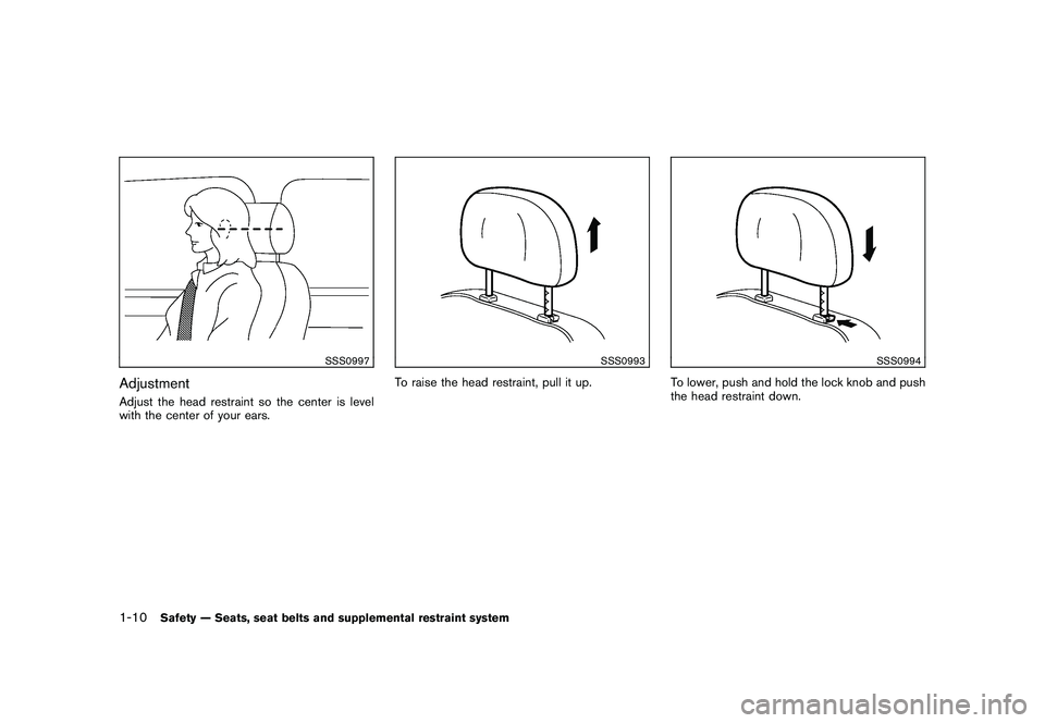 NISSAN MURANO 2011  Owner´s Manual Black plate (24,1)
Model "Z51-D" EDITED: 2010/ 7/ 23
SSS0997
AdjustmentAdjust the head restraint so the center is level
with the center of your ears.
SSS0993
To raise the head restraint, pull it up.
S
