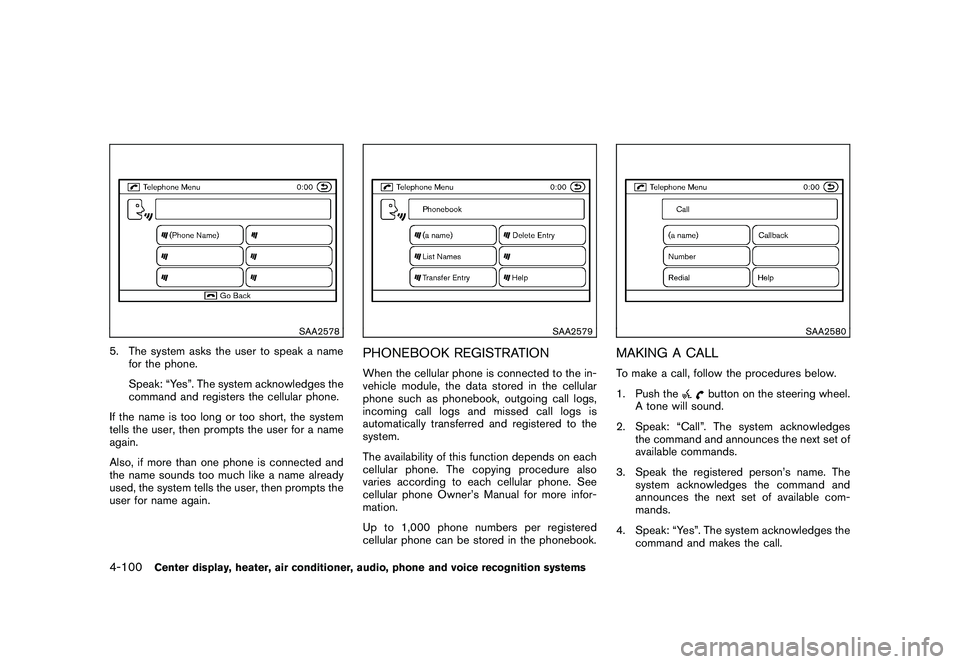 NISSAN MURANO 2011 Owner´s Manual Black plate (268,1)
Model "Z51-D" EDITED: 2010/ 7/ 23
SAA2578
5. The system asks the user to speak a namefor the phone.
Speak: “Yes”. The system acknowledges the
command and registers the cellular NISSAN MURANO 2011 Owner´s Manual Black plate (268,1)
Model "Z51-D" EDITED: 2010/ 7/ 23
SAA2578
5. The system asks the user to speak a namefor the phone.
Speak: “Yes”. The system acknowledges the
command and registers the cellular