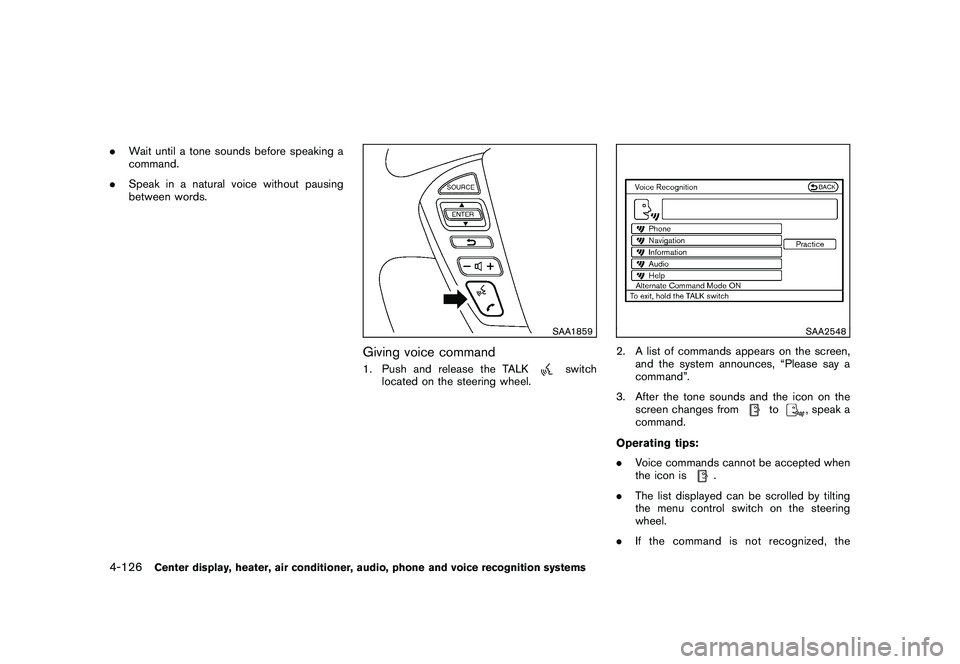 NISSAN MURANO 2011  Owner´s Manual Black plate (294,1)
Model "Z51-D" EDITED: 2010/ 7/ 23
.Wait until a tone sounds before speaking a
command.
. Speak in a natural voice without pausing
between words.
SAA1859
Giving voice command1. Push