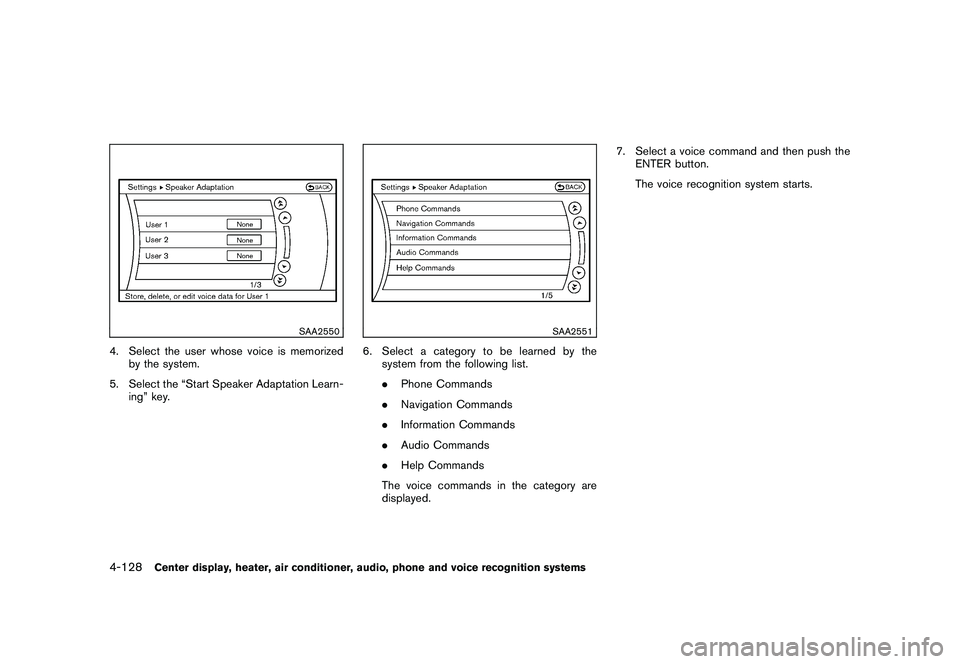 NISSAN MURANO 2011  Owner´s Manual Black plate (296,1)
Model "Z51-D" EDITED: 2010/ 7/ 23
SAA2550
4. Select the user whose voice is memorizedby the system.
5. Select the “Start Speaker Adaptation Learn- ing” key.
SAA2551
6. Select a