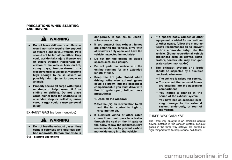 NISSAN MURANO 2011  Owner´s Manual Black plate (302,1)
Model "Z51-D" EDITED: 2010/ 7/ 23
WARNING
.Do not leave children or adults who
would normally require the support
of others alone in your vehicle. Pets
should not be left alone eit
