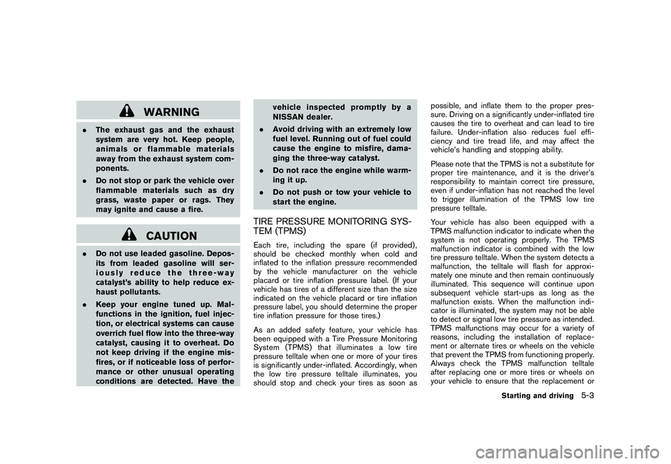 NISSAN MURANO 2011  Owner´s Manual Black plate (303,1)
Model "Z51-D" EDITED: 2010/ 7/ 23
WARNING
.The exhaust gas and the exhaust
system are very hot. Keep people,
animals or flammable materials
away from the exhaust system com-
ponent