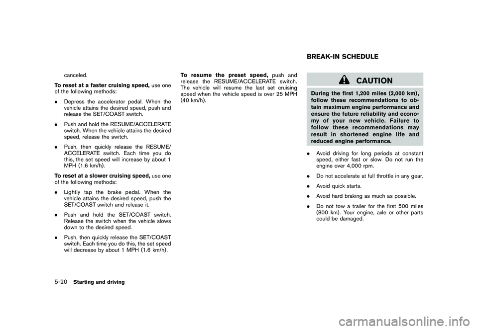NISSAN MURANO 2011  Owner´s Manual Black plate (320,1)
Model "Z51-D" EDITED: 2010/ 7/ 23
canceled.
To reset at a faster cruising speed, use one
of the following methods:
. Depress the accelerator pedal. When the
vehicle attains the des