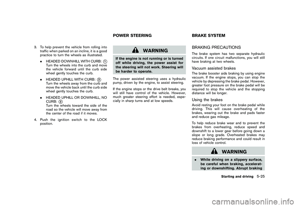 NISSAN MURANO 2011  Owner´s Manual Black plate (325,1)
Model "Z51-D" EDITED: 2010/ 7/ 23
3. To help prevent the vehicle from rolling intotraffic when parked on an incline, it is a good
practice to turn the wheels as illustrated.
.HEADE