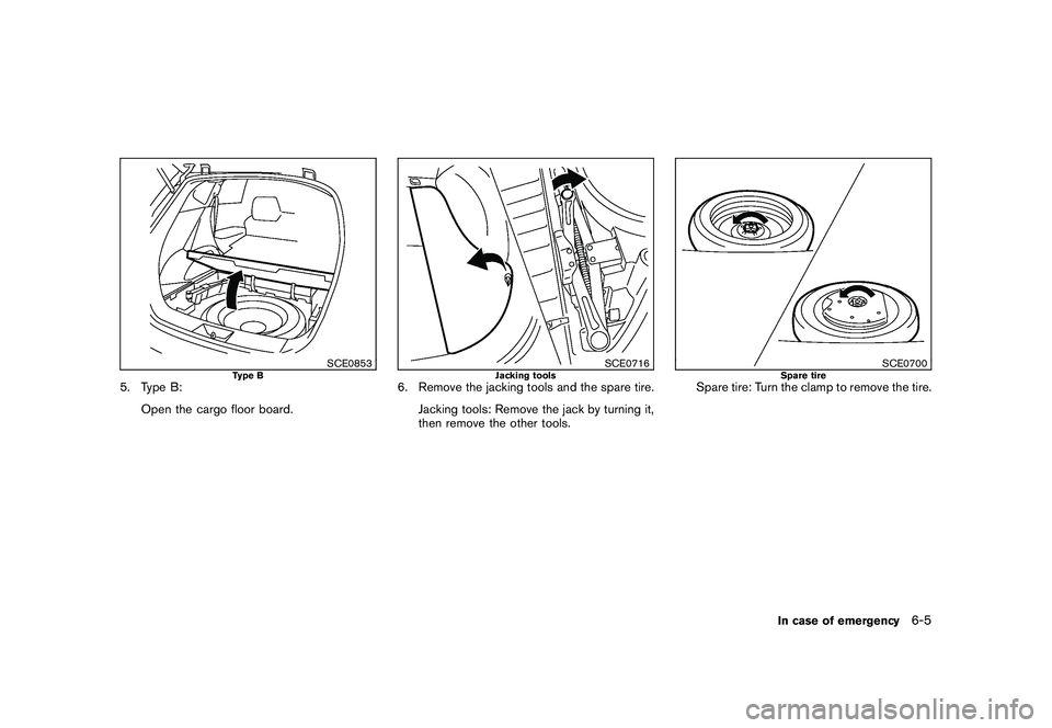 NISSAN MURANO 2011  Owner´s Manual Black plate (337,1)
Model "Z51-D" EDITED: 2010/ 7/ 23
SCE0853
Type B
5. Type B:Open the cargo floor board.
SCE0716
Jacking tools
6. Remove the jacking tools and the spare tire.Jacking tools: Remove th