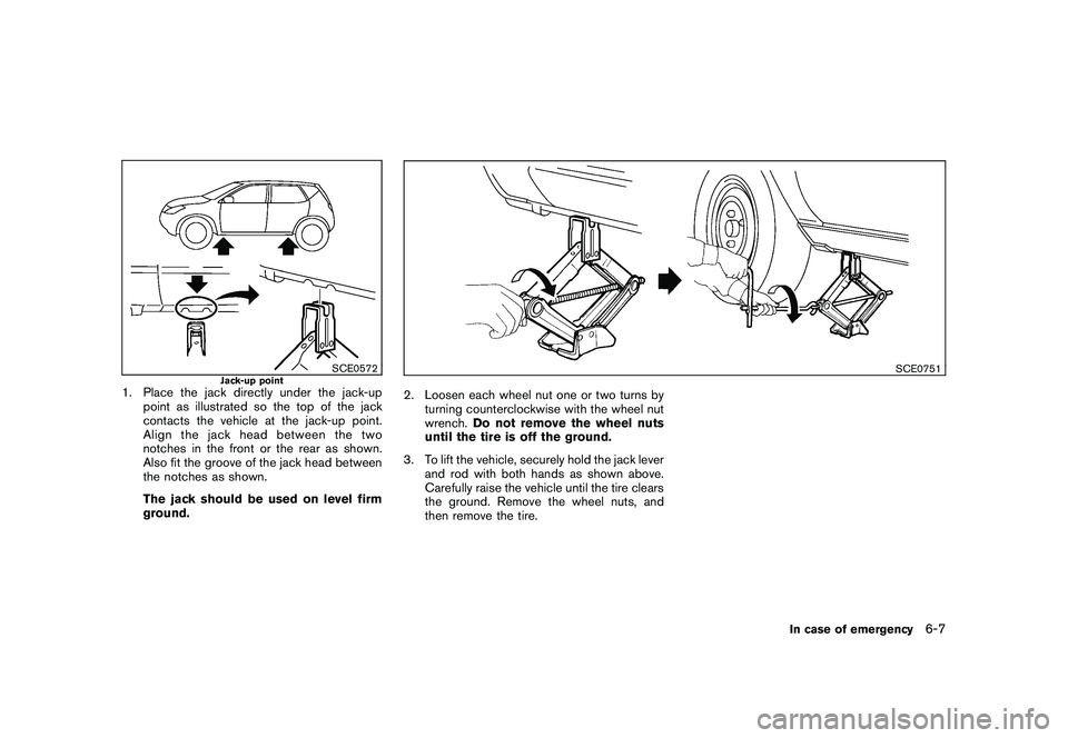 NISSAN MURANO 2011  Owner´s Manual Black plate (339,1)
Model "Z51-D" EDITED: 2010/ 7/ 23
SCE0572
Jack-up point
1. Place the jack directly under the jack-uppoint as illustrated so the top of the jack
contacts the vehicle at the jack-up 