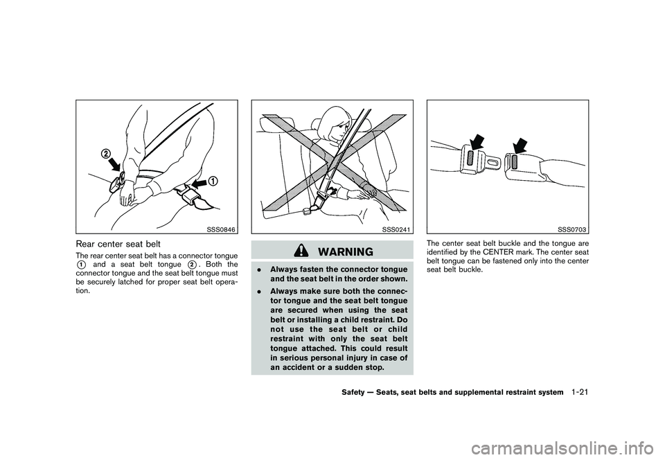 NISSAN MURANO 2011  Owner´s Manual Black plate (35,1)
Model "Z51-D" EDITED: 2010/ 7/ 23
SSS0846
Rear center seat beltThe rear center seat belt has a connector tongue*1
and a seat belt tongue
*2. Both the
connector tongue and the seat b