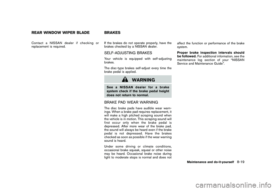 NISSAN MURANO 2011  Owner´s Manual Black plate (377,1)
Model "Z51-D" EDITED: 2010/ 7/ 23
Contact a NISSAN dealer if checking or
replacement is required.If the brakes do not operate properly, have the
brakes checked by a NISSAN dealer.
