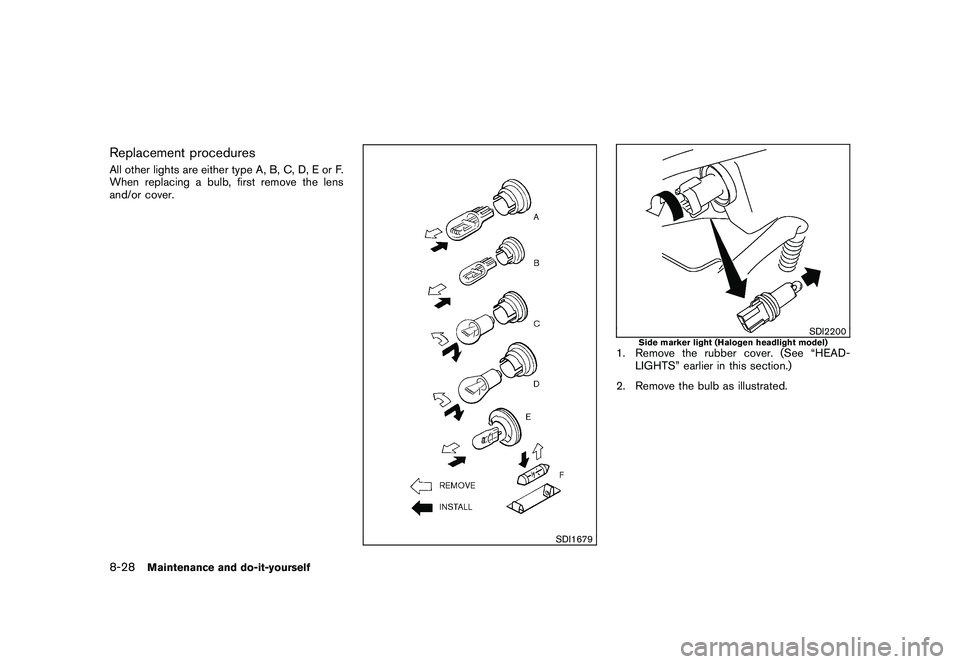 NISSAN MURANO 2011  Owner´s Manual Black plate (386,1)
Model "Z51-D" EDITED: 2010/ 7/ 23
Replacement proceduresAll other lights are either type A, B, C, D, E or F.
When replacing a bulb, first remove the lens
and/or cover.
SDI1679
SDI2