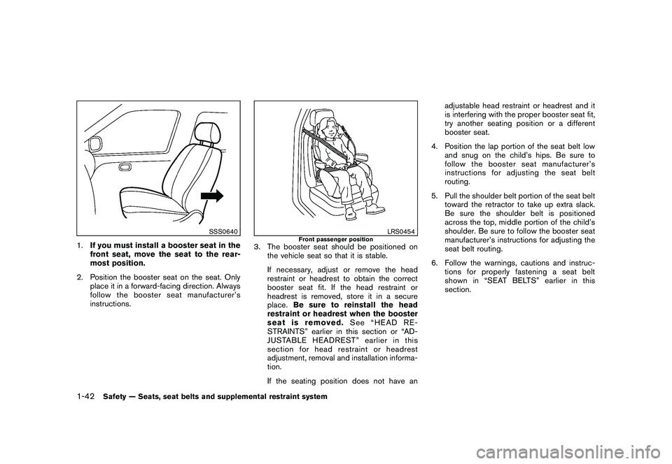 NISSAN MURANO 2011  Owner´s Manual Black plate (56,1)
Model "Z51-D" EDITED: 2010/ 7/ 23
SSS0640
1.If you must install a booster seat in the
front seat, move the seat to the rear-
most position.
2. Position the booster seat on the seat.