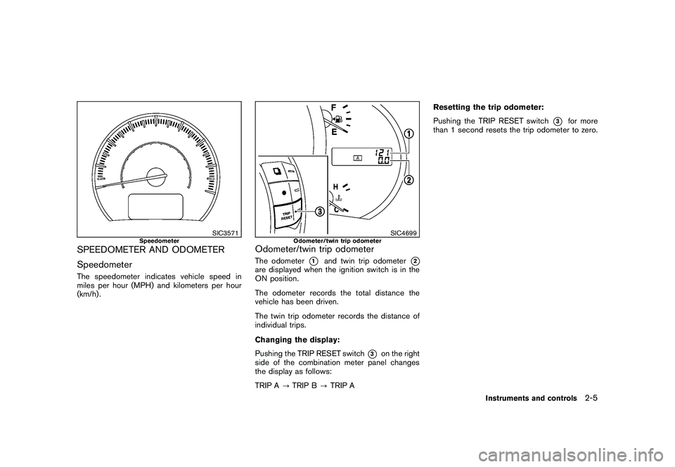 NISSAN MURANO 2011  Owner´s Manual Black plate (77,1)
Model "Z51-D" EDITED: 2010/ 7/ 23
SIC3571
Speedometer
SPEEDOMETER AND ODOMETER
SpeedometerThe speedometer indicates vehicle speed in
miles per hour (MPH) and kilometers per hour
(km