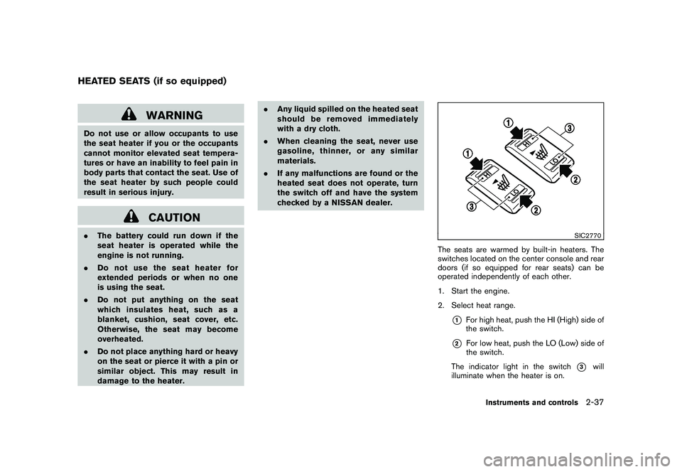 NISSAN MURANO 2010 Owner´s Manual Black plate (111,1)
Model "Z51-D" EDITED: 2009/ 8/ 3
WARNING
Do not use or allow occupants to use
the seat heater if you or the occupants
cannot monitor elevated seat tempera-
tures or have an inabili NISSAN MURANO 2010 Owner´s Manual Black plate (111,1)
Model "Z51-D" EDITED: 2009/ 8/ 3
WARNING
Do not use or allow occupants to use
the seat heater if you or the occupants
cannot monitor elevated seat tempera-
tures or have an inabili