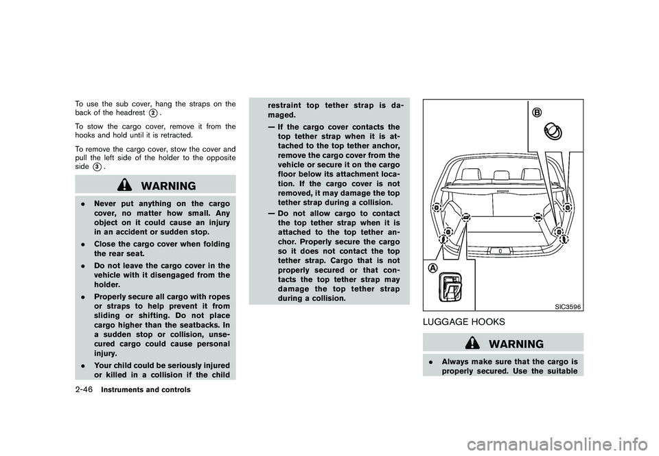 NISSAN MURANO 2010 Owner´s Manual Black plate (120,1)
Model "Z51-D" EDITED: 2009/ 8/ 3
To use the sub cover, hang the straps on the
back of the headrest
*2.
To stow the cargo cover, remove it from the
hooks and hold until it is retrac NISSAN MURANO 2010 Owner´s Manual Black plate (120,1)
Model "Z51-D" EDITED: 2009/ 8/ 3
To use the sub cover, hang the straps on the
back of the headrest
*2.
To stow the cargo cover, remove it from the
hooks and hold until it is retrac