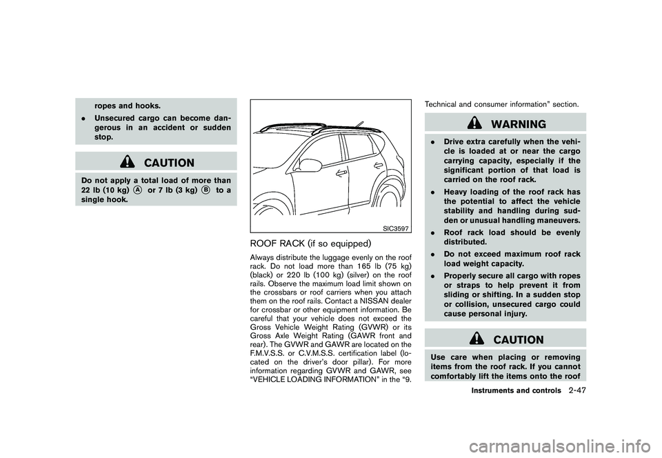 NISSAN MURANO 2010 Owner´s Manual Black plate (121,1)
Model "Z51-D" EDITED: 2009/ 8/ 3
ropes and hooks.
. Unsecured cargo can become dan-
gerous in an accident or sudden
stop.
CAUTION
Do not apply a total load of more than
22 lb (10 k NISSAN MURANO 2010 Owner´s Manual Black plate (121,1)
Model "Z51-D" EDITED: 2009/ 8/ 3
ropes and hooks.
. Unsecured cargo can become dan-
gerous in an accident or sudden
stop.
CAUTION
Do not apply a total load of more than
22 lb (10 k