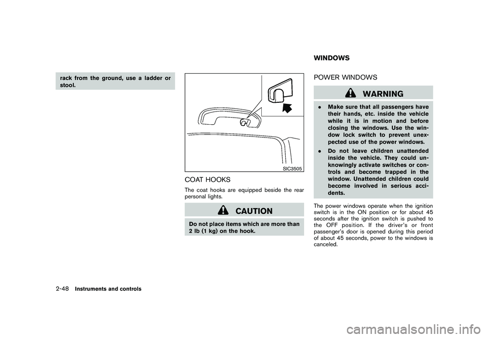 NISSAN MURANO 2010 Owner´s Manual Black plate (122,1)
Model "Z51-D" EDITED: 2009/ 8/ 3
rack from the ground, use a ladder or
stool.
SIC3505
COAT HOOKSThe coat hooks are equipped beside the rear
personal lights.
CAUTION
Do not place it NISSAN MURANO 2010 Owner´s Manual Black plate (122,1)
Model "Z51-D" EDITED: 2009/ 8/ 3
rack from the ground, use a ladder or
stool.
SIC3505
COAT HOOKSThe coat hooks are equipped beside the rear
personal lights.
CAUTION
Do not place it
