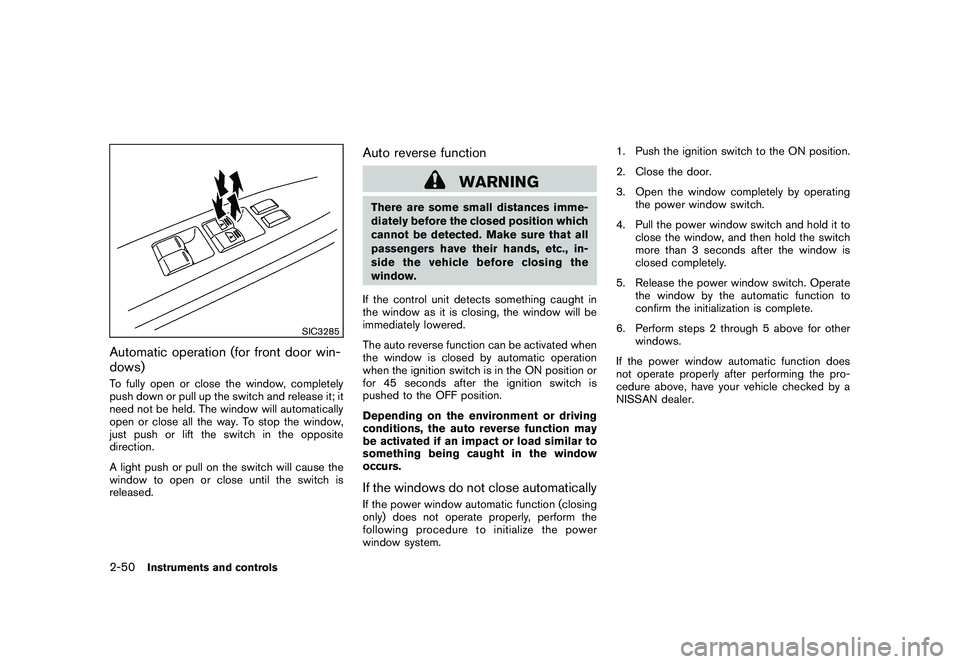 NISSAN MURANO 2010 Owner´s Manual Black plate (124,1)
Model "Z51-D" EDITED: 2009/ 8/ 3
SIC3285
Automatic operation (for front door win-
dows)To fully open or close the window, completely
push down or pull up the switch and release it; NISSAN MURANO 2010 Owner´s Manual Black plate (124,1)
Model "Z51-D" EDITED: 2009/ 8/ 3
SIC3285
Automatic operation (for front door win-
dows)To fully open or close the window, completely
push down or pull up the switch and release it;
