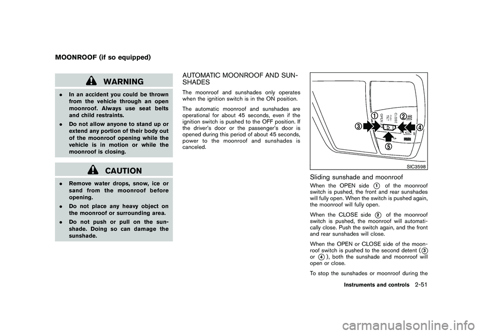 NISSAN MURANO 2010  Owner´s Manual Black plate (125,1)
Model "Z51-D" EDITED: 2009/ 8/ 3
WARNING
.In an accident you could be thrown
from the vehicle through an open
moonroof. Always use seat belts
and child restraints.
. Do not allow a