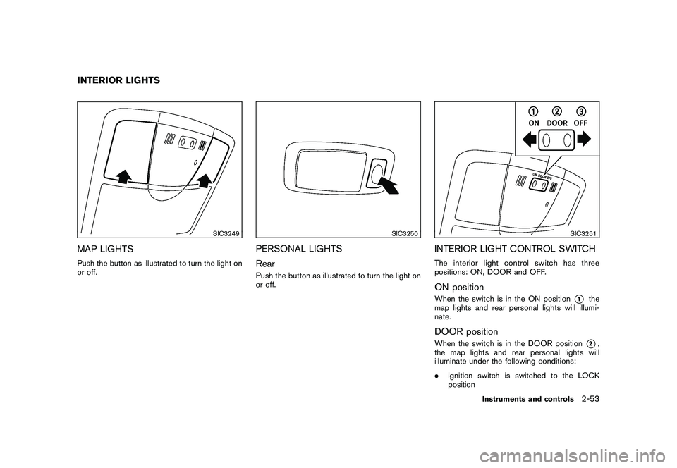 NISSAN MURANO 2010  Owner´s Manual Black plate (127,1)
Model "Z51-D" EDITED: 2009/ 8/ 3
SIC3249
MAP LIGHTSPush the button as illustrated to turn the light on
or off.
SIC3250
PERSONAL LIGHTS
RearPush the button as illustrated to turn th