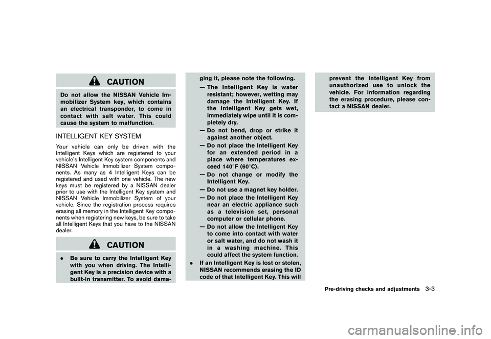 NISSAN MURANO 2010  Owner´s Manual Black plate (137,1)
Model "Z51-D" EDITED: 2009/ 8/ 3
CAUTION
Do not allow the NISSAN Vehicle Im-
mobilizer System key, which contains
an electrical transponder, to come in
contactwithsaltwater.Thiscou