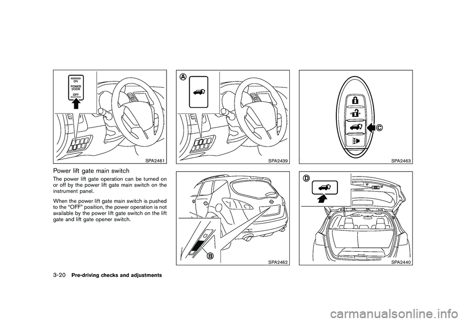 NISSAN MURANO 2010  Owner´s Manual Black plate (154,1)
Model "Z51-D" EDITED: 2009/ 8/ 3
SPA2461
Power lift gate main switchThe power lift gate operation can be turned on
or off by the power lift gate main switch on the
instrument panel