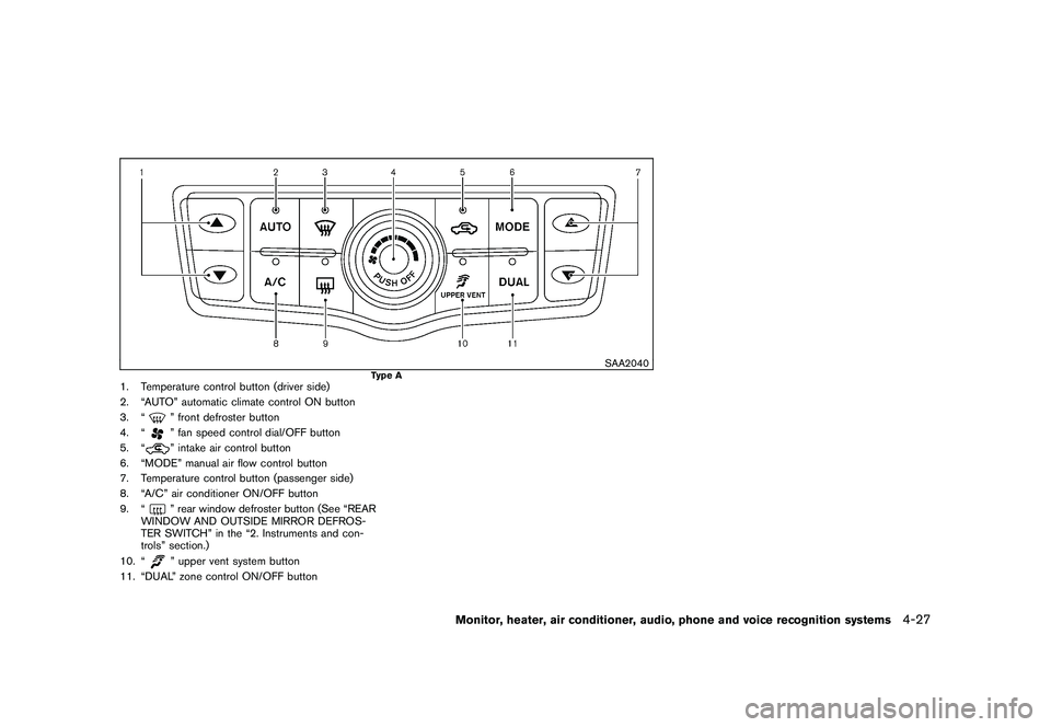 NISSAN MURANO 2010  Owner´s Manual Black plate (195,1)
Model "Z51-D" EDITED: 2009/ 8/ 3
SAA2040
Type A
1. Temperature control button (driver side)
2. “AUTO” automatic climate control ON button
3. “
” front defroster button
4. 