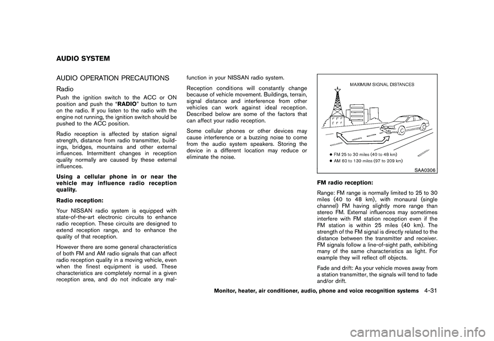 NISSAN MURANO 2010  Owner´s Manual Black plate (199,1)
Model "Z51-D" EDITED: 2009/ 8/ 3
AUDIO OPERATION PRECAUTIONS
RadioPush the ignition switch to the ACC or ON
position and push the “RADIO” button to turn
on the radio. If you li