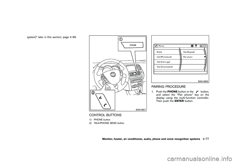 NISSAN MURANO 2010  Owner´s Manual Black plate (245,1)
Model "Z51-D" EDITED: 2009/ 8/ 3
system)” later in this section; page 4-99.
SAA1857
CONTROL BUTTONS1) PHONE button
2) TALK/PHONE SEND button
SAA1895
PAIRING PROCEDURE1. Push theP