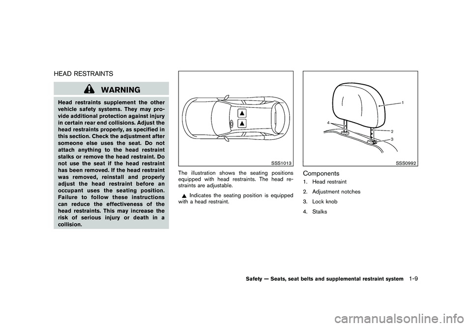 NISSAN MURANO 2010 Owner´s Manual Black plate (23,1)
Model "Z51-D" EDITED: 2009/ 8/ 3
HEAD RESTRAINTS
WARNING
Head restraints supplement the other
vehicle safety systems. They may pro-
vide additional protection against injury
in cert NISSAN MURANO 2010 Owner´s Manual Black plate (23,1)
Model "Z51-D" EDITED: 2009/ 8/ 3
HEAD RESTRAINTS
WARNING
Head restraints supplement the other
vehicle safety systems. They may pro-
vide additional protection against injury
in cert