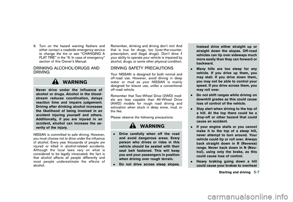 NISSAN MURANO 2010  Owner´s Manual Black plate (297,1)
Model "Z51-D" EDITED: 2009/ 8/ 3
6. Turn on the hazard warning flashers andeither contact a roadside emergency service
to change the tire or see “CHANGING A
FLAT TIRE” in the 