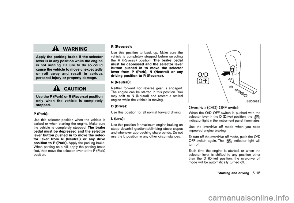 NISSAN MURANO 2010  Owner´s Manual Black plate (305,1)
Model "Z51-D" EDITED: 2009/ 8/ 3
WARNING
Apply the parking brake if the selector
lever is in any position while the engine
is not running. Failure to do so could
cause the vehicle 