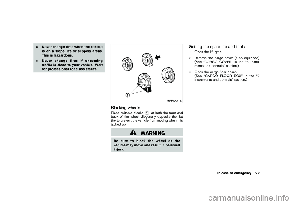 NISSAN MURANO 2010  Owner´s Manual Black plate (325,1)
Model "Z51-D" EDITED: 2009/ 8/ 3
.Never change tires when the vehicle
is on a slope, ice or slippery areas.
This is hazardous.
. Never change tires if oncoming
traffic is close to 