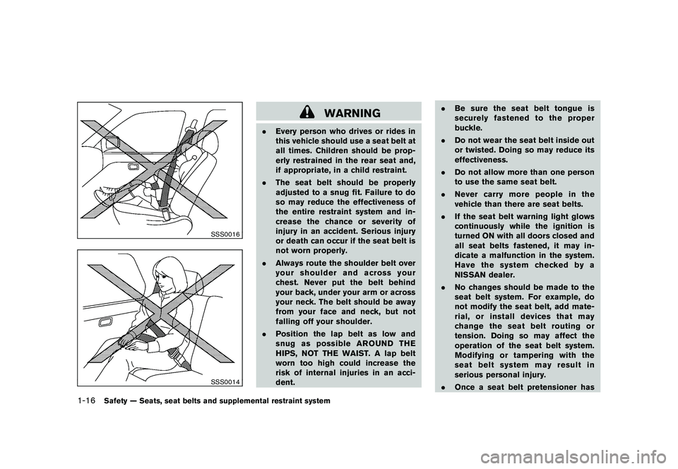 NISSAN MURANO 2010  Owner´s Manual Black plate (30,1)
Model "Z51-D" EDITED: 2009/ 8/ 3
SSS0016SSS0014
WARNING
.Every person who drives or rides in
this vehicle should use a seat belt at
all times. Children should be prop-
erly restrain